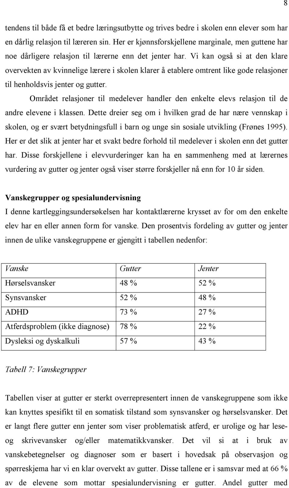 Vi kan også si at den klare overvekten av kvinnelige lærere i skolen klarer å etablere omtrent like gode relasjoner til henholdsvis jenter og gutter.