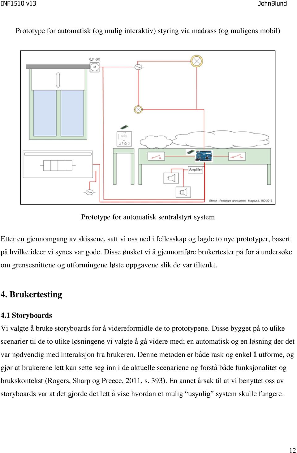 4. Brukertesting 4.1 Storyboards Vi valgte å bruke storyboards for å videreformidle de to prototypene.