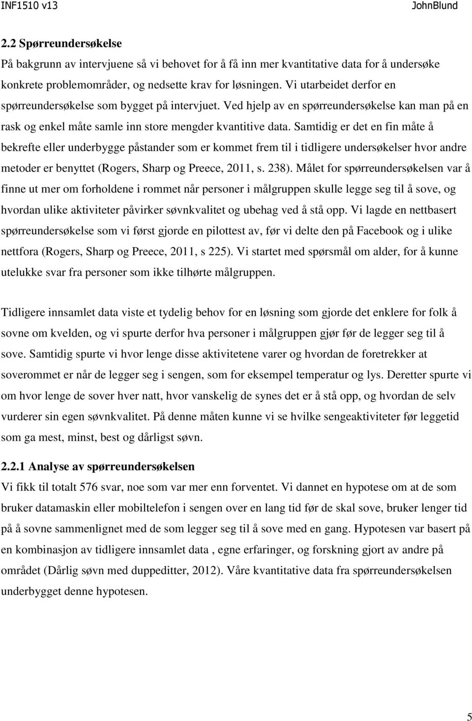 Samtidig er det en fin måte å bekrefte eller underbygge påstander som er kommet frem til i tidligere undersøkelser hvor andre metoder er benyttet (Rogers, Sharp og Preece, 2011, s. 238).