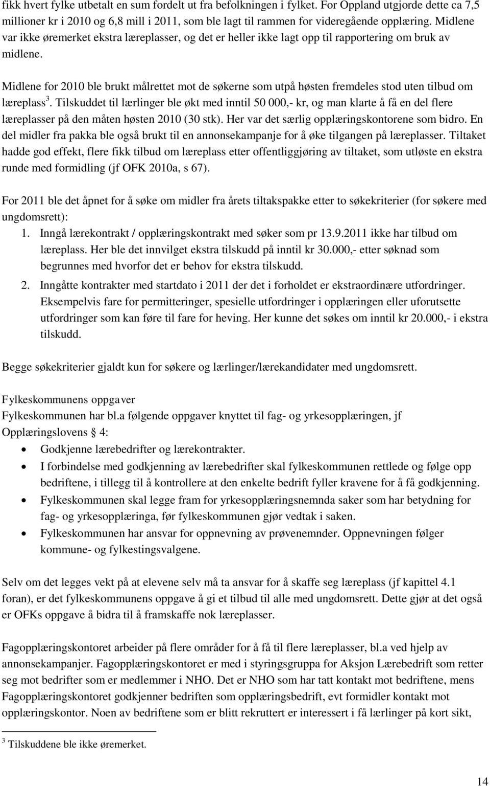 Midlene for 2010 ble brukt målrettet mot de søkerne som utpå høsten fremdeles stod uten tilbud om læreplass 3.