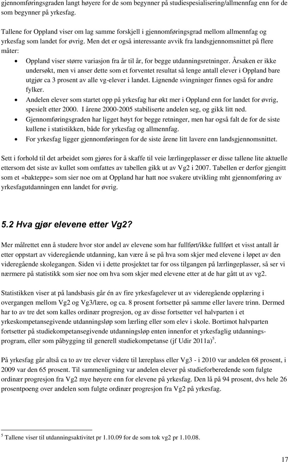 Men det er også interessante avvik fra landsgjennomsnittet på flere måter: Oppland viser større variasjon fra år til år, for begge utdanningsretninger.