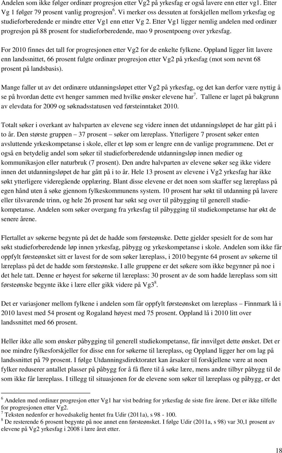 Etter Vg1 ligger nemlig andelen med ordinær progresjon på 88 prosent for studieforberedende, mao 9 prosentpoeng over yrkesfag.