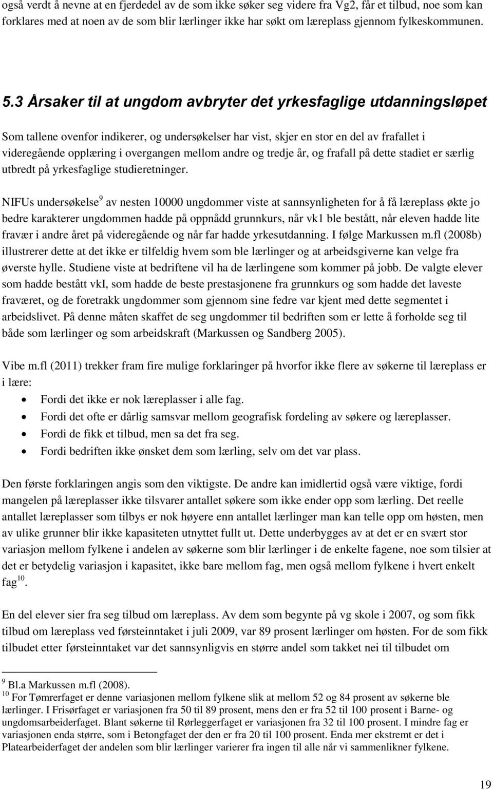 mellom andre og tredje år, og frafall på dette stadiet er særlig utbredt på yrkesfaglige studieretninger.