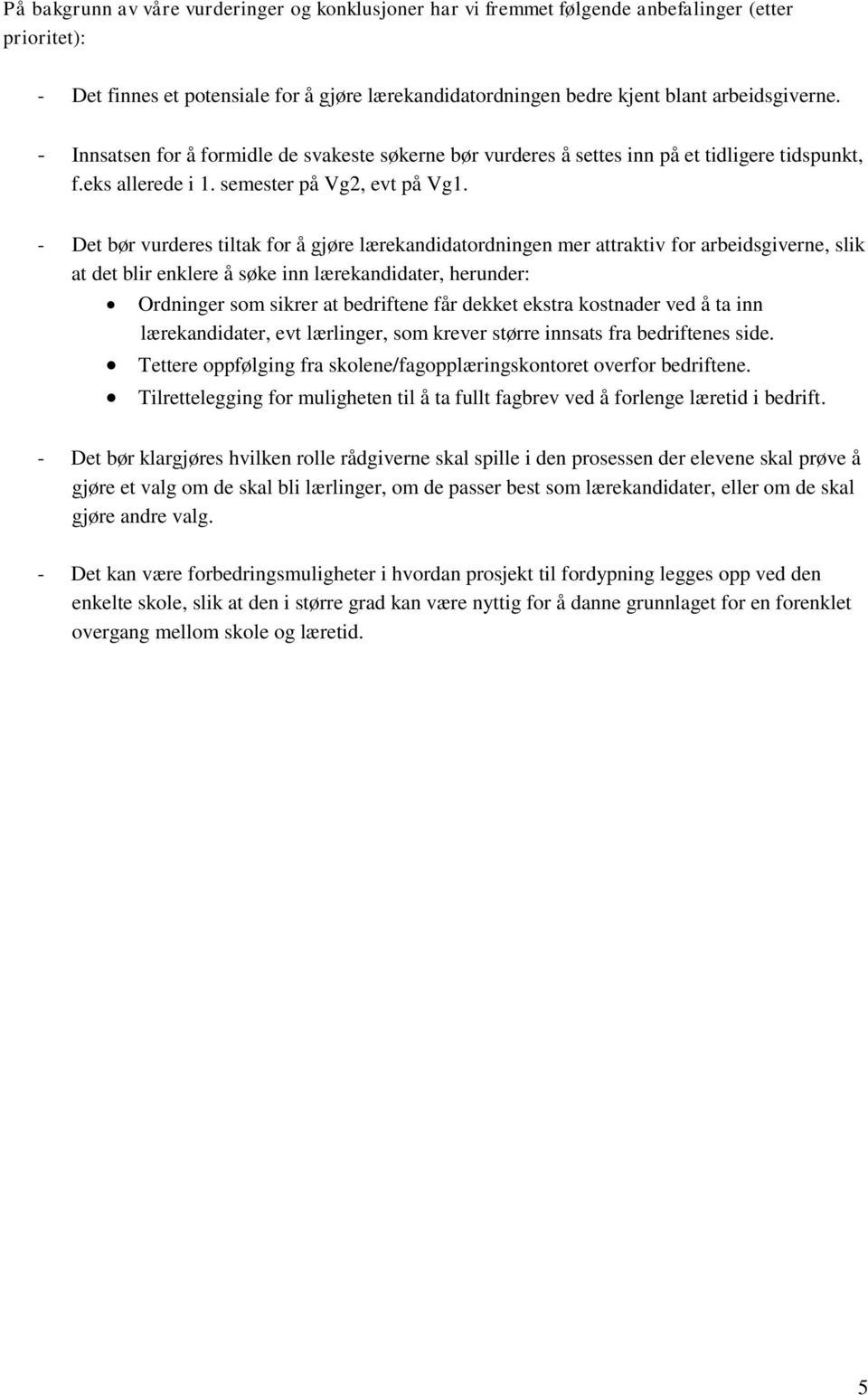 - Det bør vurderes tiltak for å gjøre lærekandidatordningen mer attraktiv for arbeidsgiverne, slik at det blir enklere å søke inn lærekandidater, herunder: Ordninger som sikrer at bedriftene får