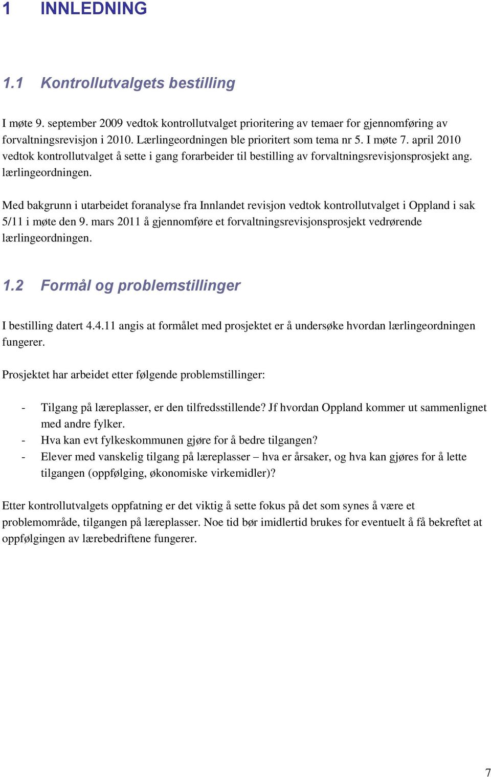 Med bakgrunn i utarbeidet foranalyse fra Innlandet revisjon vedtok kontrollutvalget i Oppland i sak 5/11 i møte den 9.