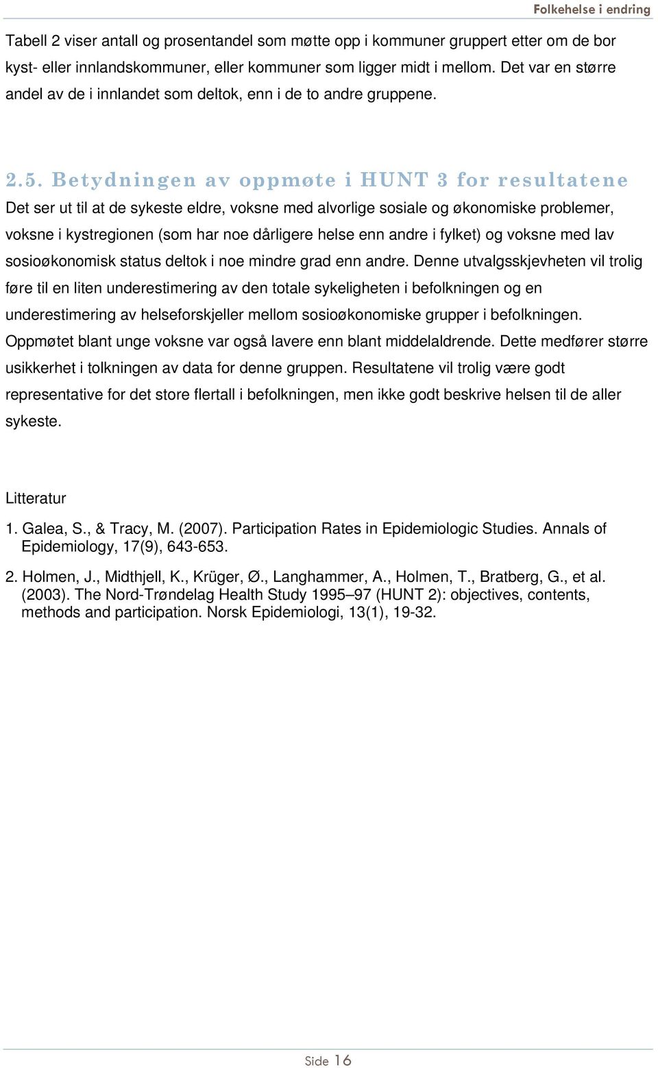 Betydningen av oppmøte i HUNT 3 for resultatene Det ser ut til at de sykeste eldre, voksne med alvorlige sosiale og økonomiske problemer, voksne i kystregionen (som har noe dårligere helse enn andre