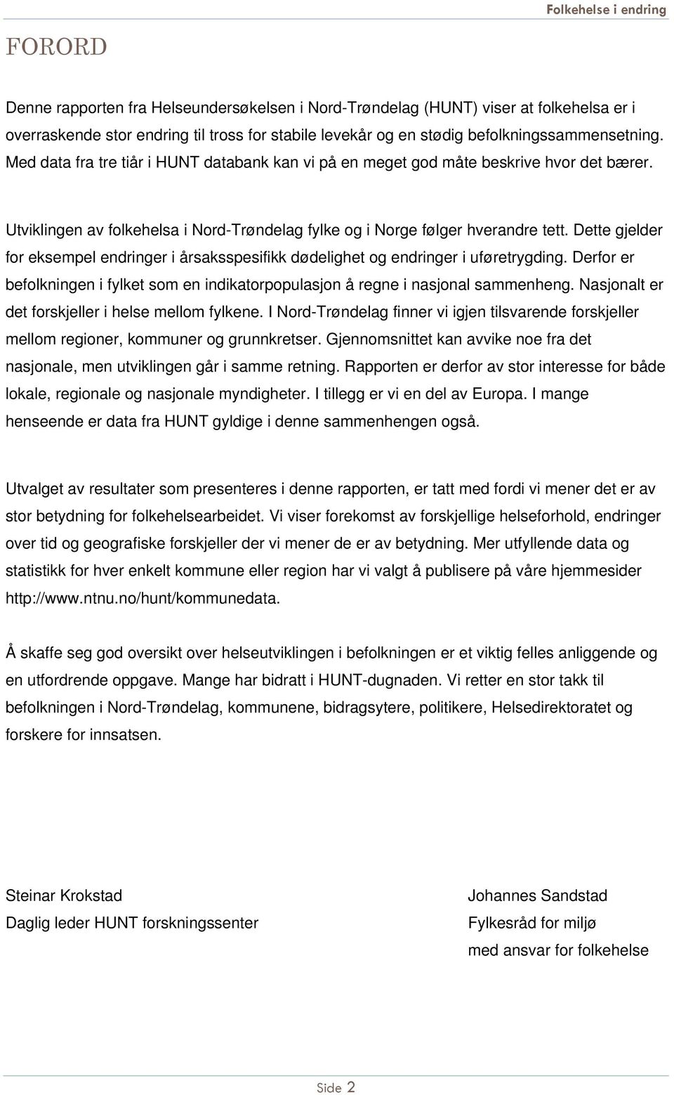 Dette gjelder for eksempel endringer i årsaksspesifikk dødelighet og endringer i uføretrygding. Derfor er befolkningen i fylket som en indikatorpopulasjon å regne i nasjonal sammenheng.