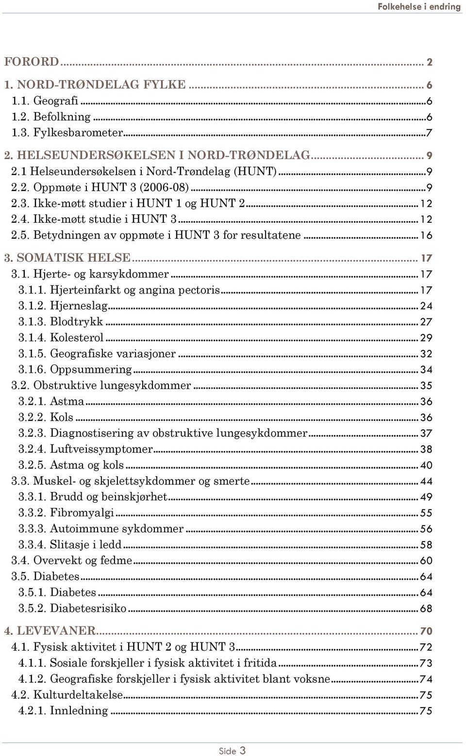 .. 17 3.1.1. Hjerteinfarkt og angina pectoris... 17 3.1.2. Hjerneslag... 24 3.1.3. Blodtrykk... 27 3.1.4. Kolesterol... 29 3.1.5. Geografiske variasjoner... 32 3.1.6. Oppsummering... 34 3.2. Obstruktive lungesykdommer.