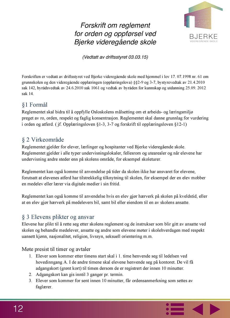 61 om grunnskolen og den videregående opplæringen (opplæringslova) 2-9 og 3-7, bystyrevedtak av 21.4.2010 sak 142, byrådsvedtak av 24.6.2010 sak 1061 og vedtak av byråden for kunnskap og utdanning 25.