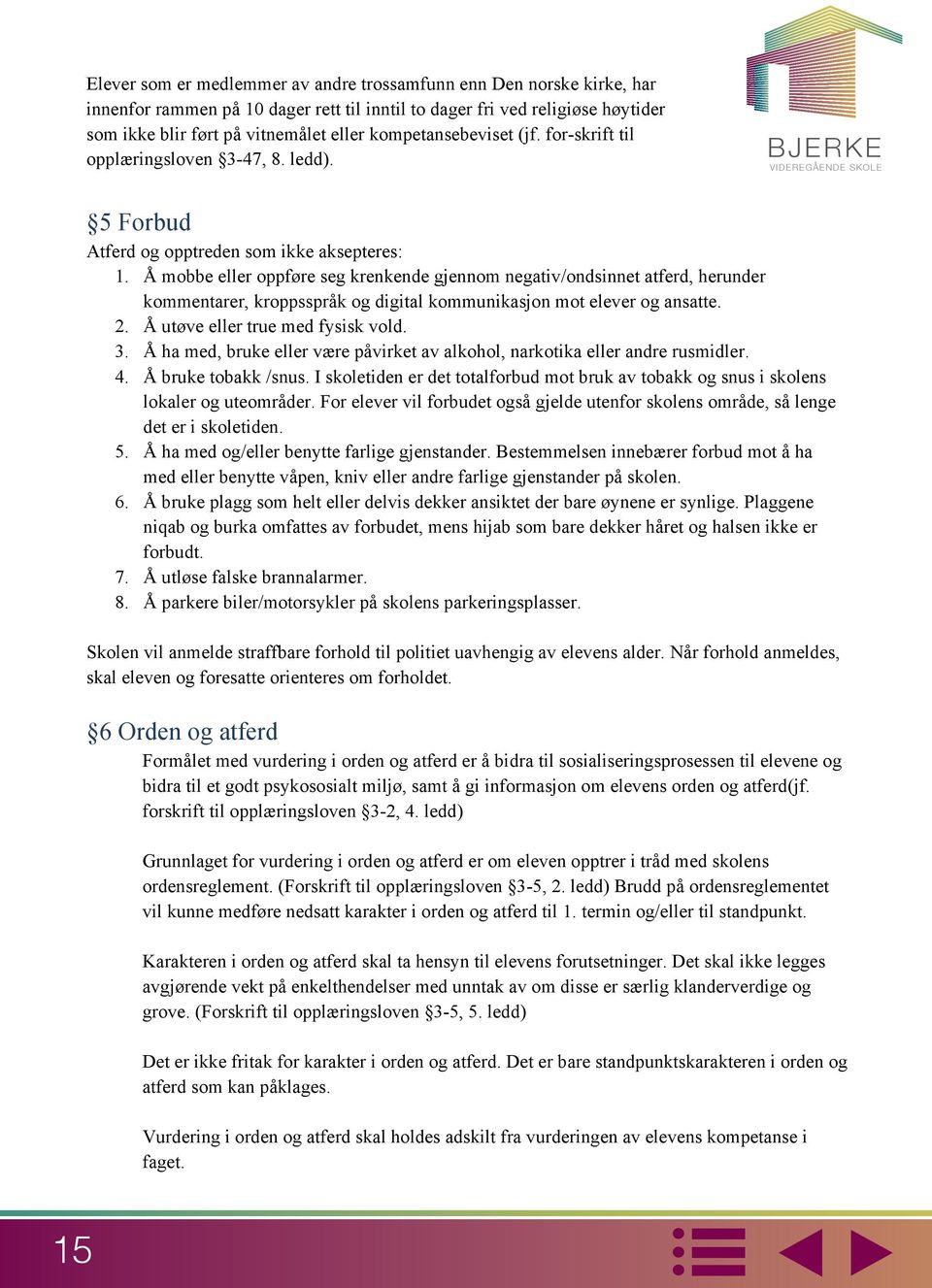 Å mobbe eller oppføre seg krenkende gjennom negativ/ondsinnet atferd, herunder kommentarer, kroppsspråk og digital kommunikasjon mot elever og ansatte. 2. Å utøve eller true med fysisk vold. 3.