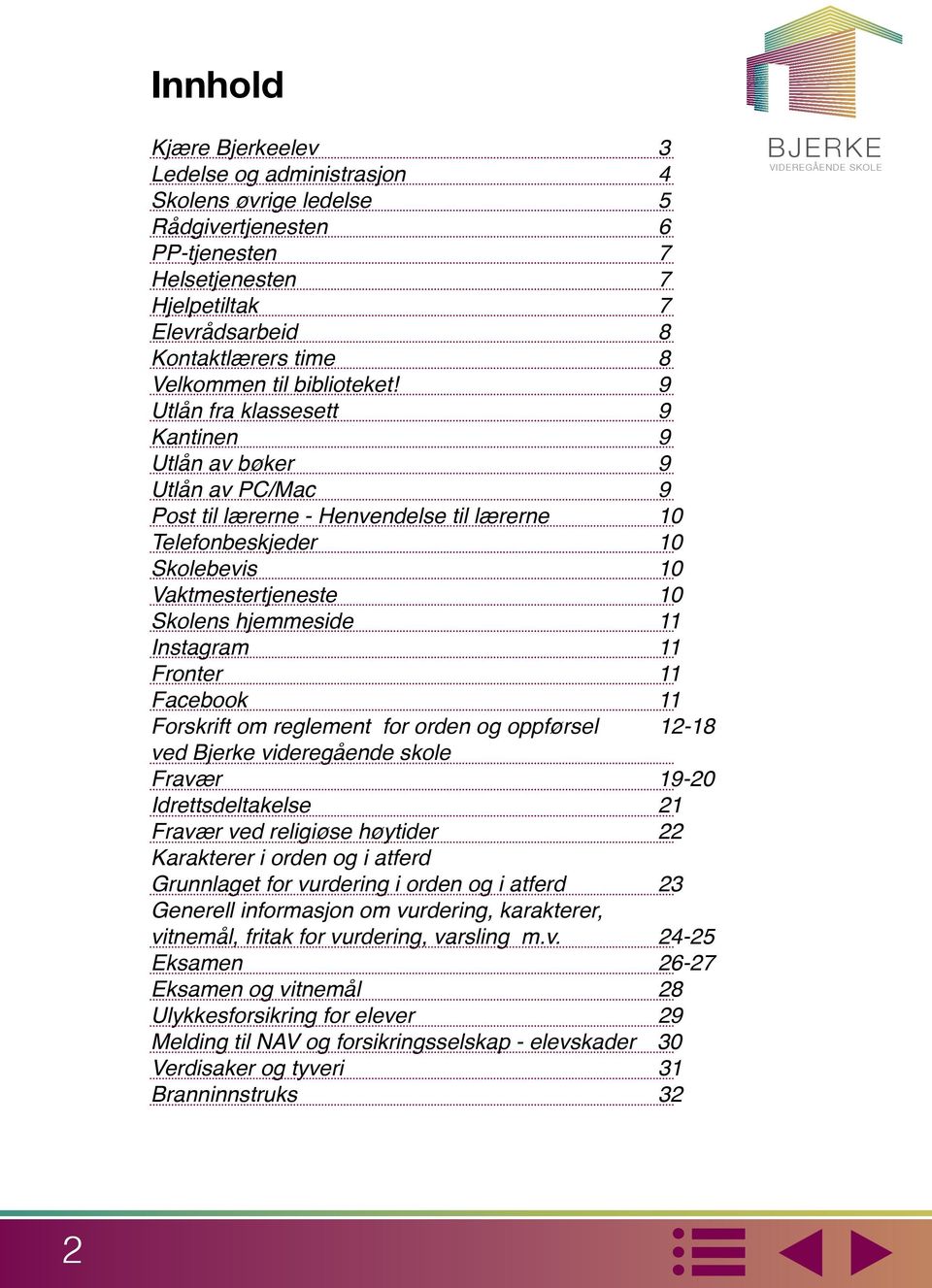 9 Utlån fra klassesett 9 Kantinen 9 Utlån av bøker 9 Utlån av PC/Mac 9 Post til lærerne - Henvendelse til lærerne 10 Telefonbeskjeder 10 Skolebevis 10 Vaktmestertjeneste 10 Skolens hjemmeside 11