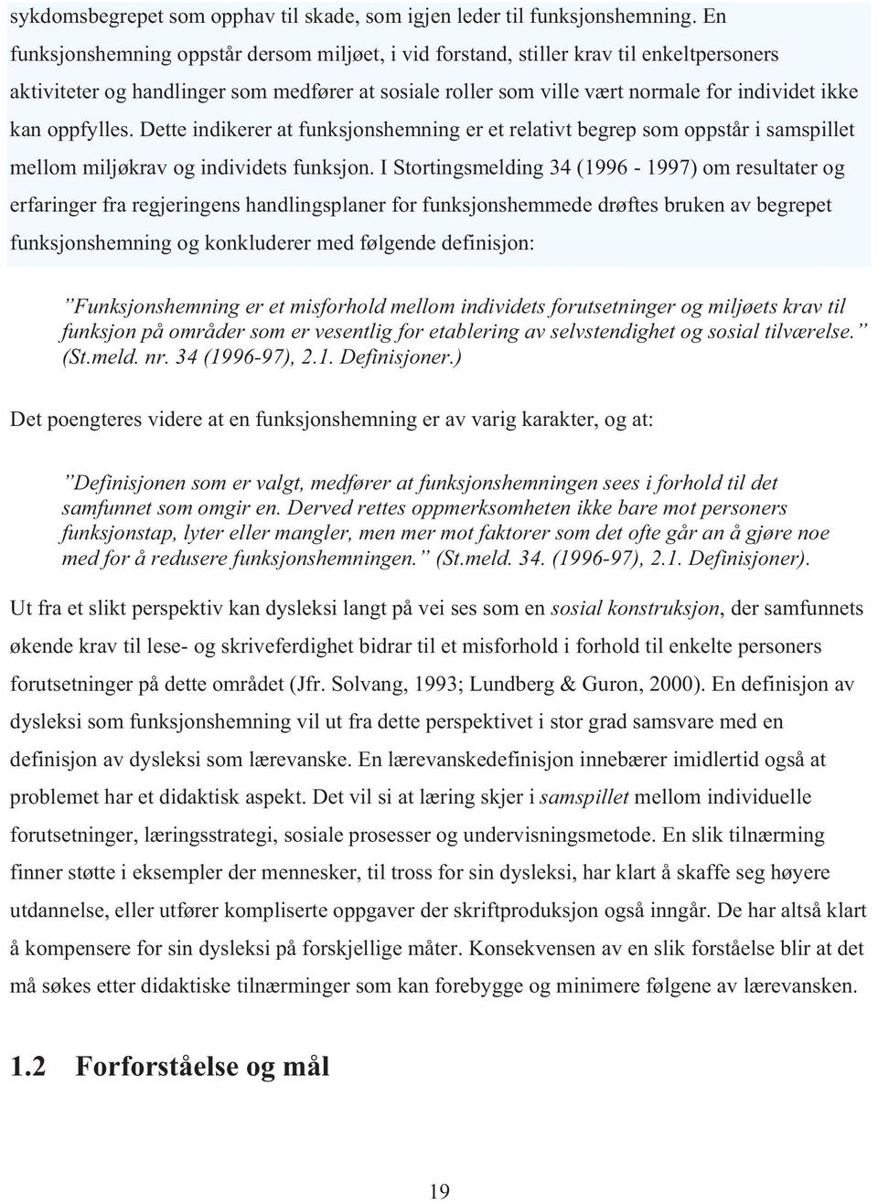 oppfylles. Dette indikerer at funksjonshemning er et relativt begrep som oppstår i samspillet mellom miljøkrav og individets funksjon.