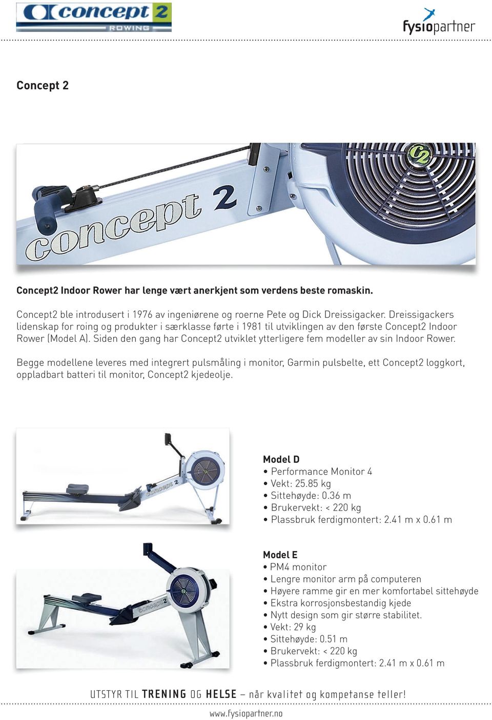 Siden den gang har Concept2 utviklet ytterligere fem modeller av sin Indoor Rower.