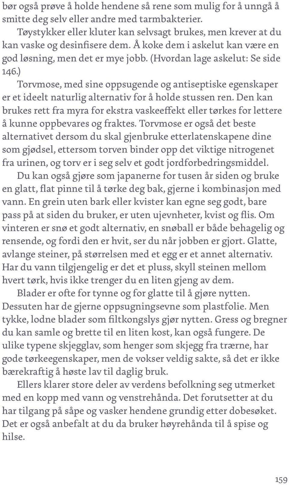 ) Torvmose, med sine oppsugende og antiseptiske egenskaper er et ideelt naturlig alternativ for å holde stussen ren.