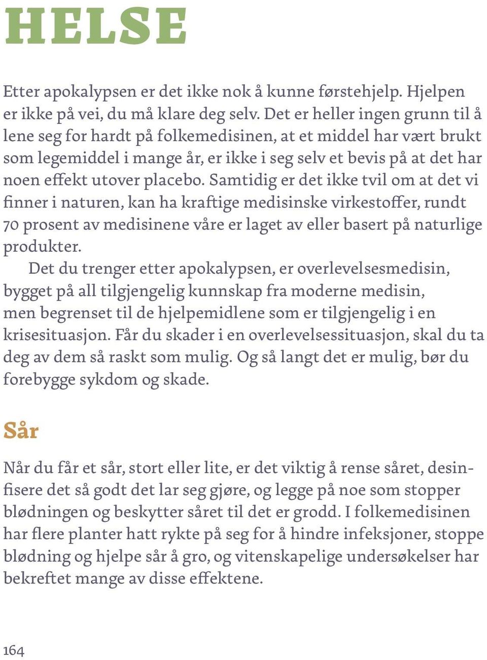 Samtidig er det ikke tvil om at det vi finner i naturen, kan ha kraftige medisinske virkestoffer, rundt 70 prosent av medisinene våre er laget av eller basert på naturlige produkter.