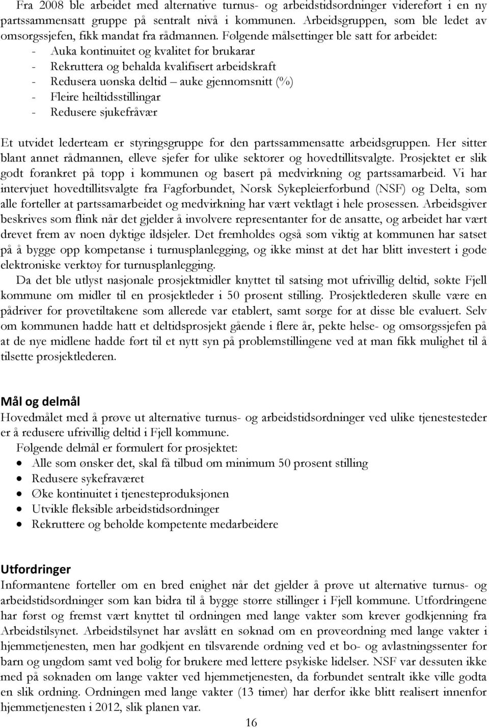 Følgende målsettinger ble satt for arbeidet: - Auka kontinuitet og kvalitet for brukarar - Rekruttera og behalda kvalifisert arbeidskraft - Redusera uønska deltid auke gjennomsnitt (%) - Fleire