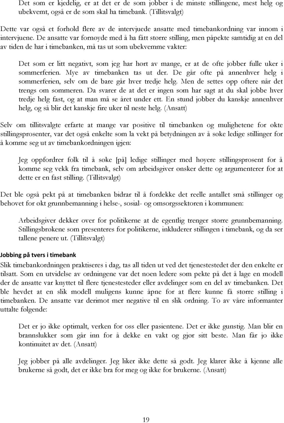 De ansatte var fornøyde med å ha fått større stilling, men påpekte samtidig at en del av tiden de har i timebanken, må tas ut som ubekvemme vakter: Det som er litt negativt, som jeg har hørt av