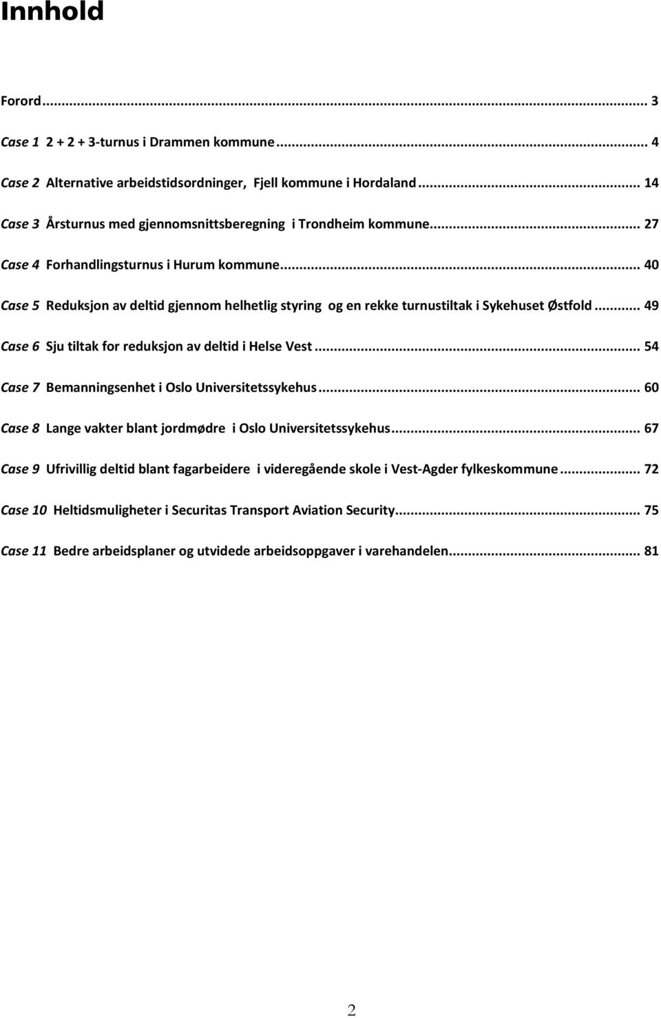 .. 40 Case 5 Reduksjon av deltid gjennom helhetlig styring og en rekke turnustiltak i Sykehuset Østfold... 49 Case 6 Sju tiltak for reduksjon av deltid i Helse Vest.