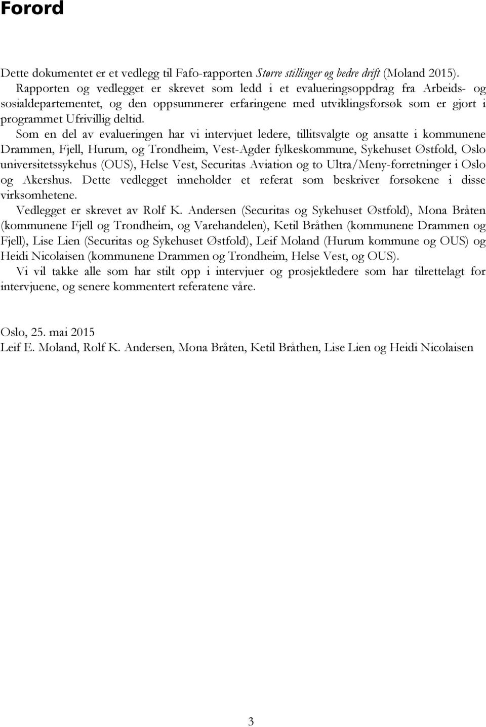 Som en del av evalueringen har vi intervjuet ledere, tillitsvalgte og ansatte i kommunene Drammen, Fjell, Hurum, og Trondheim, Vest-Agder fylkeskommune, Sykehuset Østfold, Oslo universitetssykehus