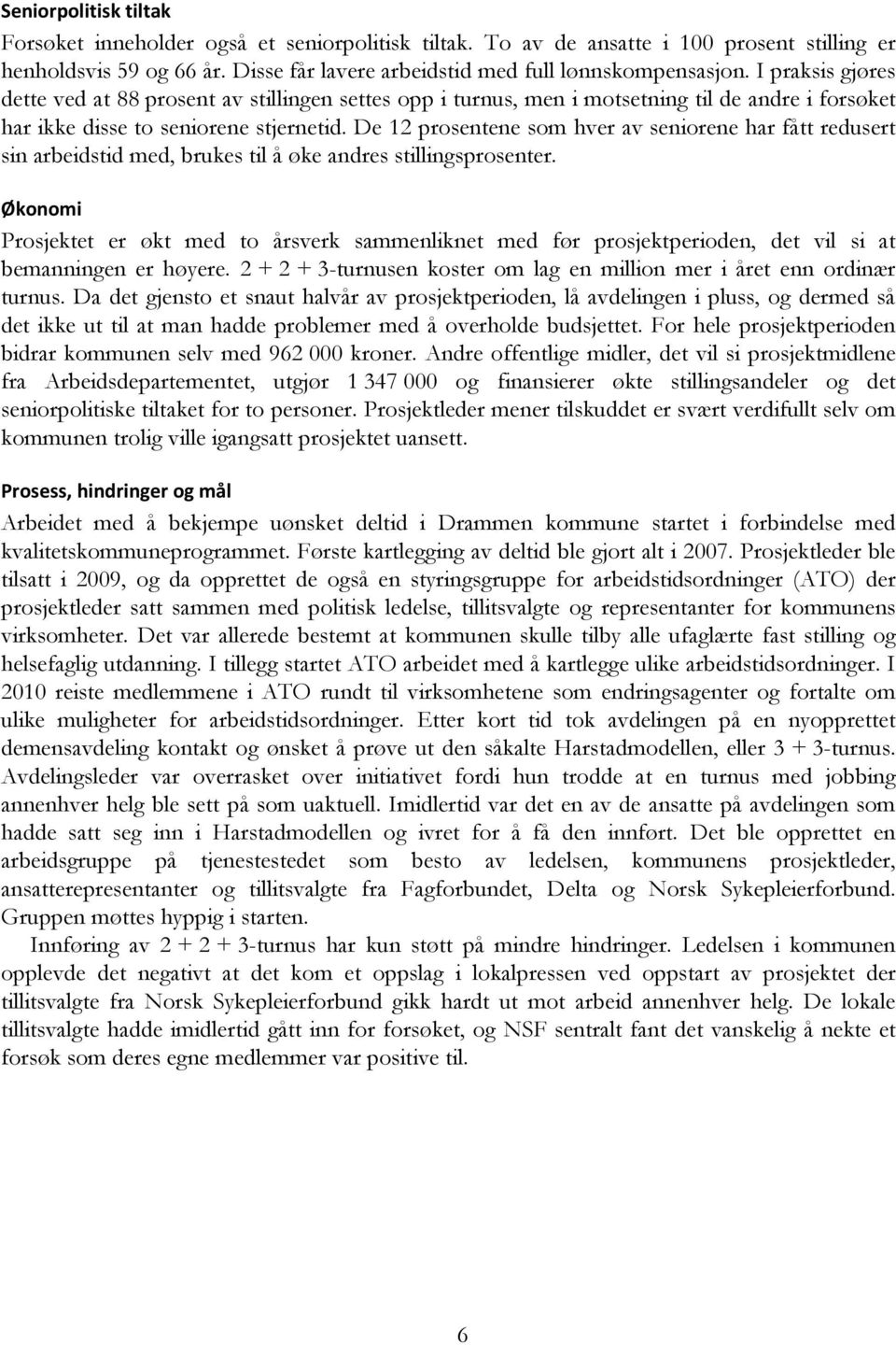 De 12 prosentene som hver av seniorene har fått redusert sin arbeidstid med, brukes til å øke andres stillingsprosenter.