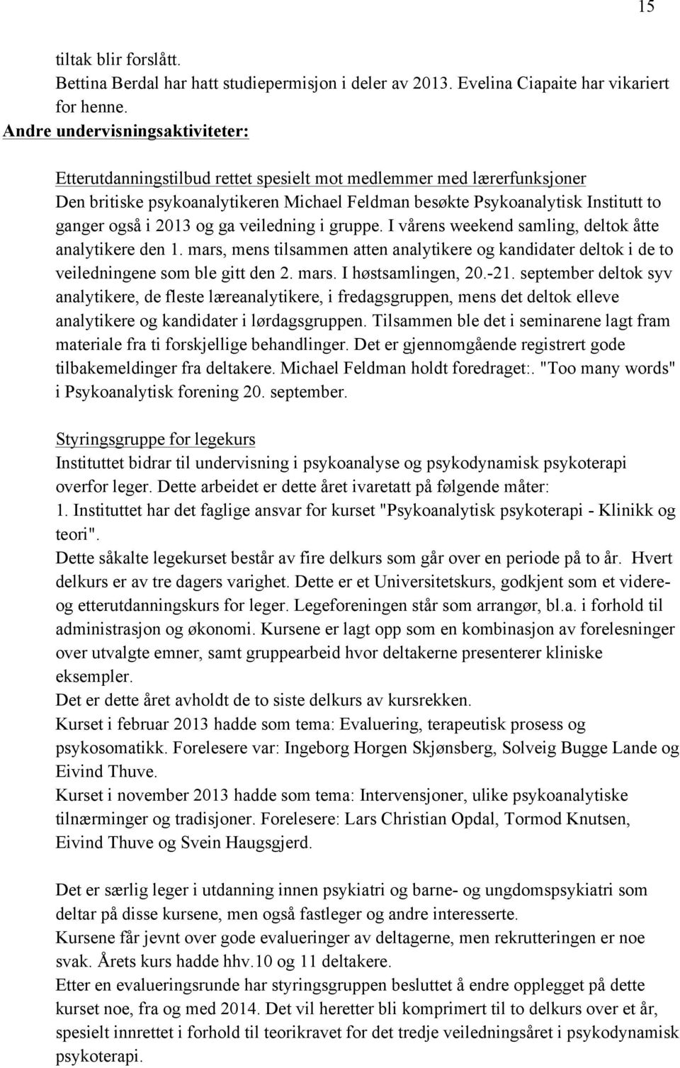 i 2013 og ga veiledning i gruppe. I vårens weekend samling, deltok åtte analytikere den 1. mars, mens tilsammen atten analytikere og kandidater deltok i de to veiledningene som ble gitt den 2. mars. I høstsamlingen, 20.