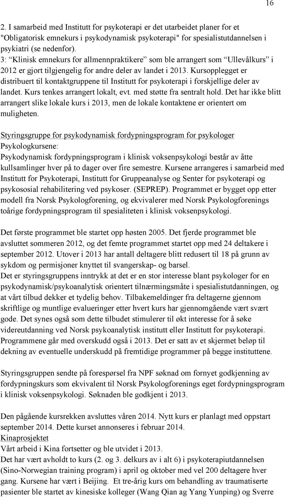 Kursopplegget er distribuert til kontaktgruppene til Institutt for psykoterapi i forskjellige deler av landet. Kurs tenkes arrangert lokalt, evt. med støtte fra sentralt hold.