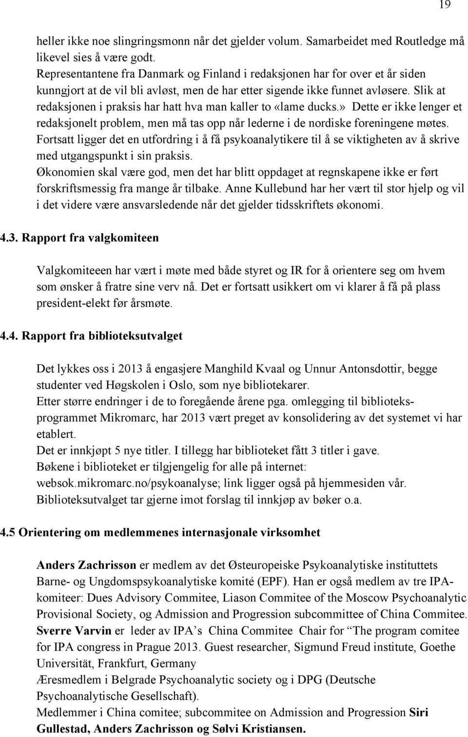 Slik at redaksjonen i praksis har hatt hva man kaller to «lame ducks.» Dette er ikke lenger et redaksjonelt problem, men må tas opp når lederne i de nordiske foreningene møtes.