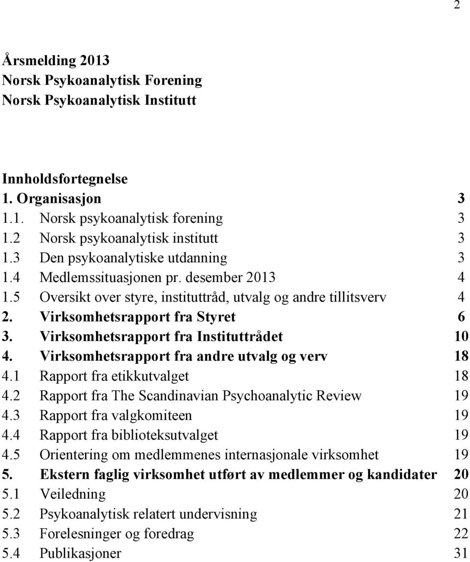 Virksomhetsrapport fra Instituttrådet 10 4. Virksomhetsrapport fra andre utvalg og verv 18 4.1 Rapport fra etikkutvalget 18 4.2 Rapport fra The Scandinavian Psychoanalytic Review 19 4.