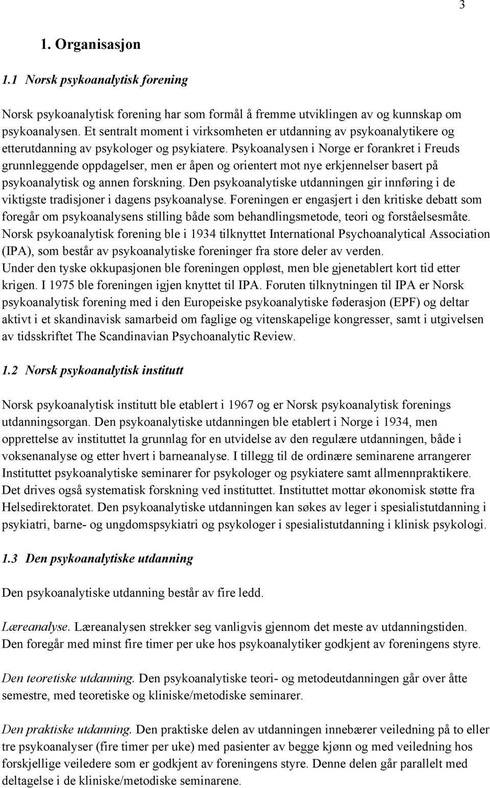 Psykoanalysen i Norge er forankret i Freuds grunnleggende oppdagelser, men er åpen og orientert mot nye erkjennelser basert på psykoanalytisk og annen forskning.