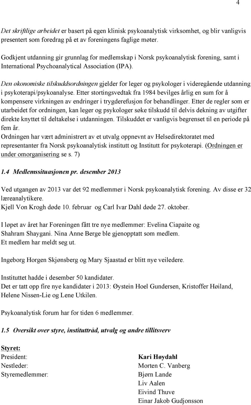 Den økonomiske tilskuddsordningen gjelder for leger og psykologer i videregående utdanning i psykoterapi/psykoanalyse.