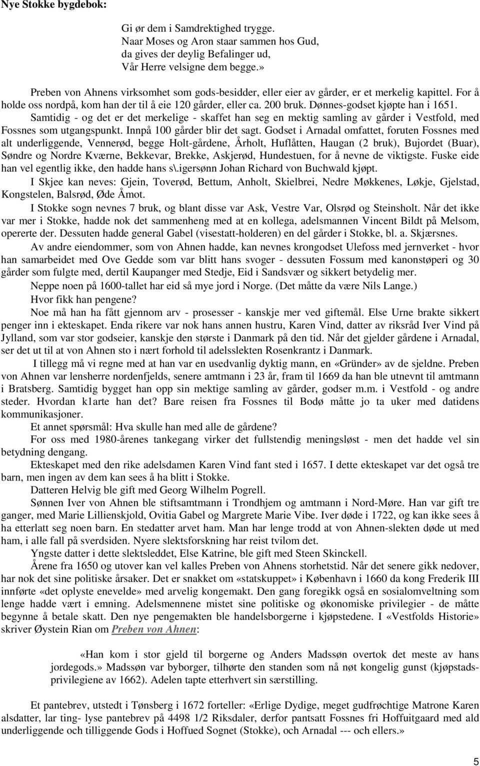 Dønnes-godset kjøpte han i 1651. Samtidig - og det er det merkelige - skaffet han seg en mektig samling av gårder i Vestfold, med Fossnes som utgangspunkt. Innpå 100 gårder blir det sagt.