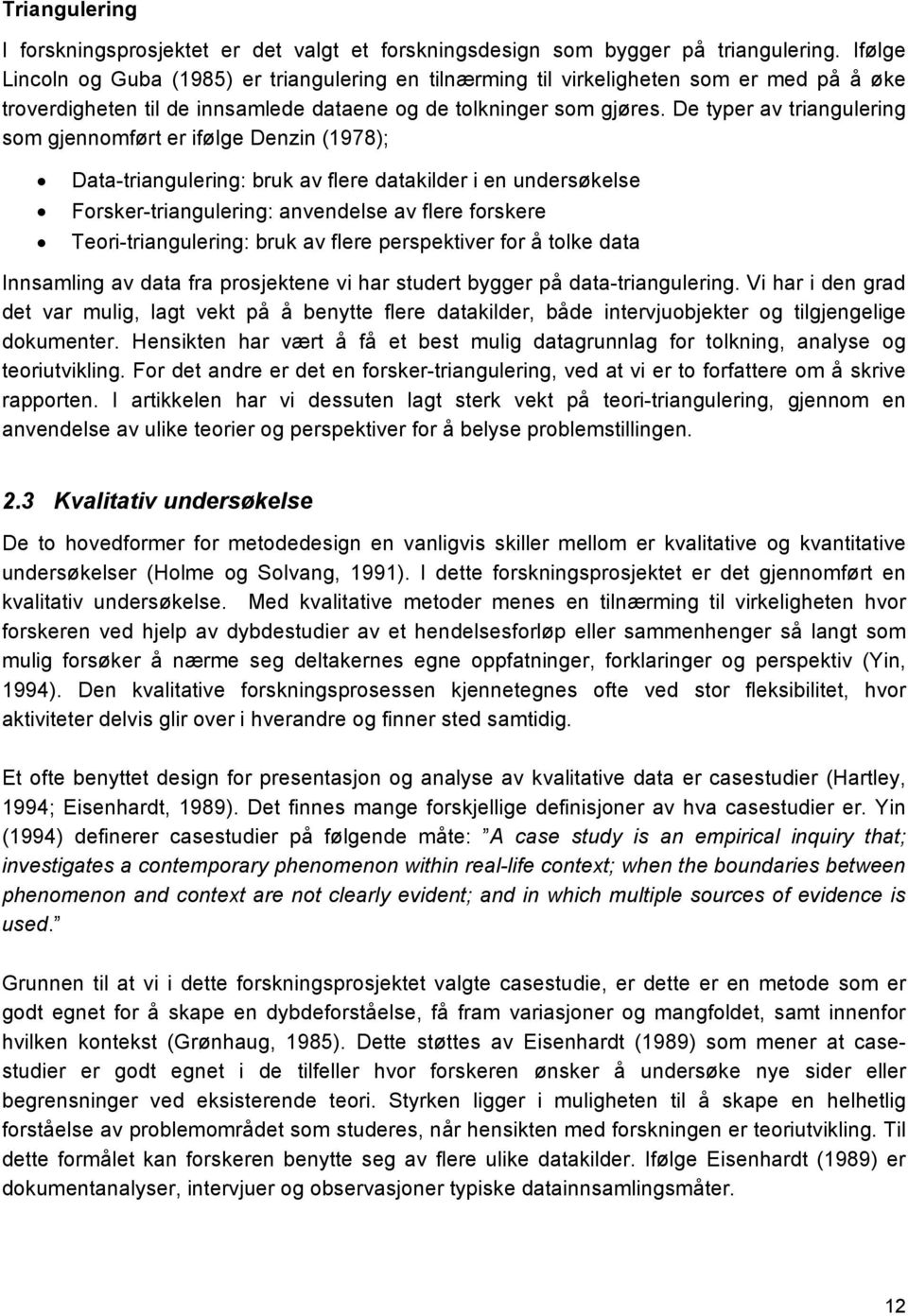 De typer av triangulering som gjennomført er ifølge Denzin (1978); Data-triangulering: bruk av flere datakilder i en undersøkelse Forsker-triangulering: anvendelse av flere forskere