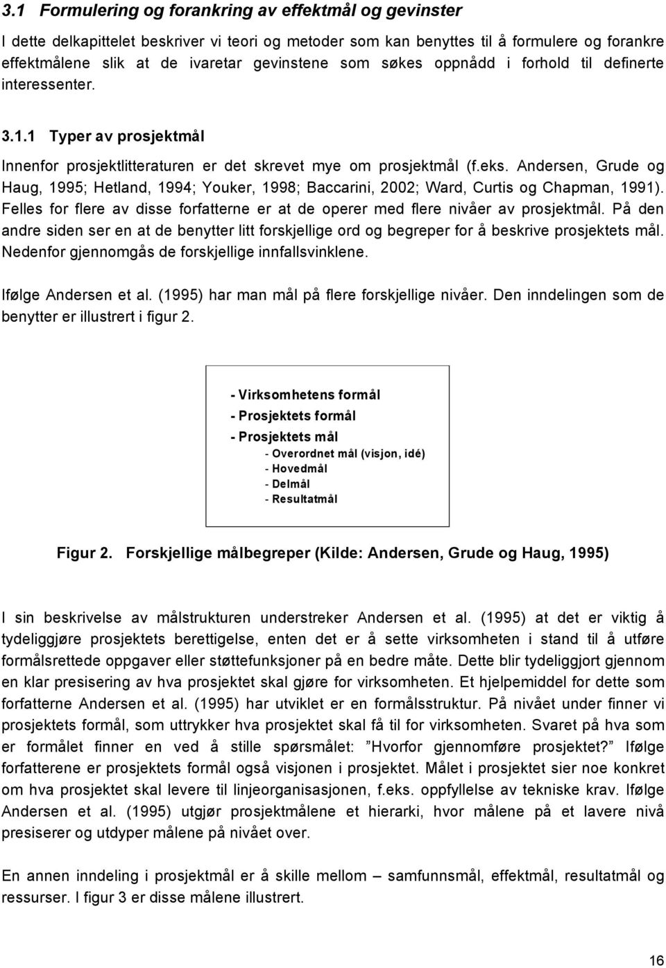 Andersen, Grude og Haug, 1995; Hetland, 1994; Youker, 1998; Baccarini, 2002; Ward, Curtis og Chapman, 1991). Felles for flere av disse forfatterne er at de operer med flere nivåer av prosjektmål.