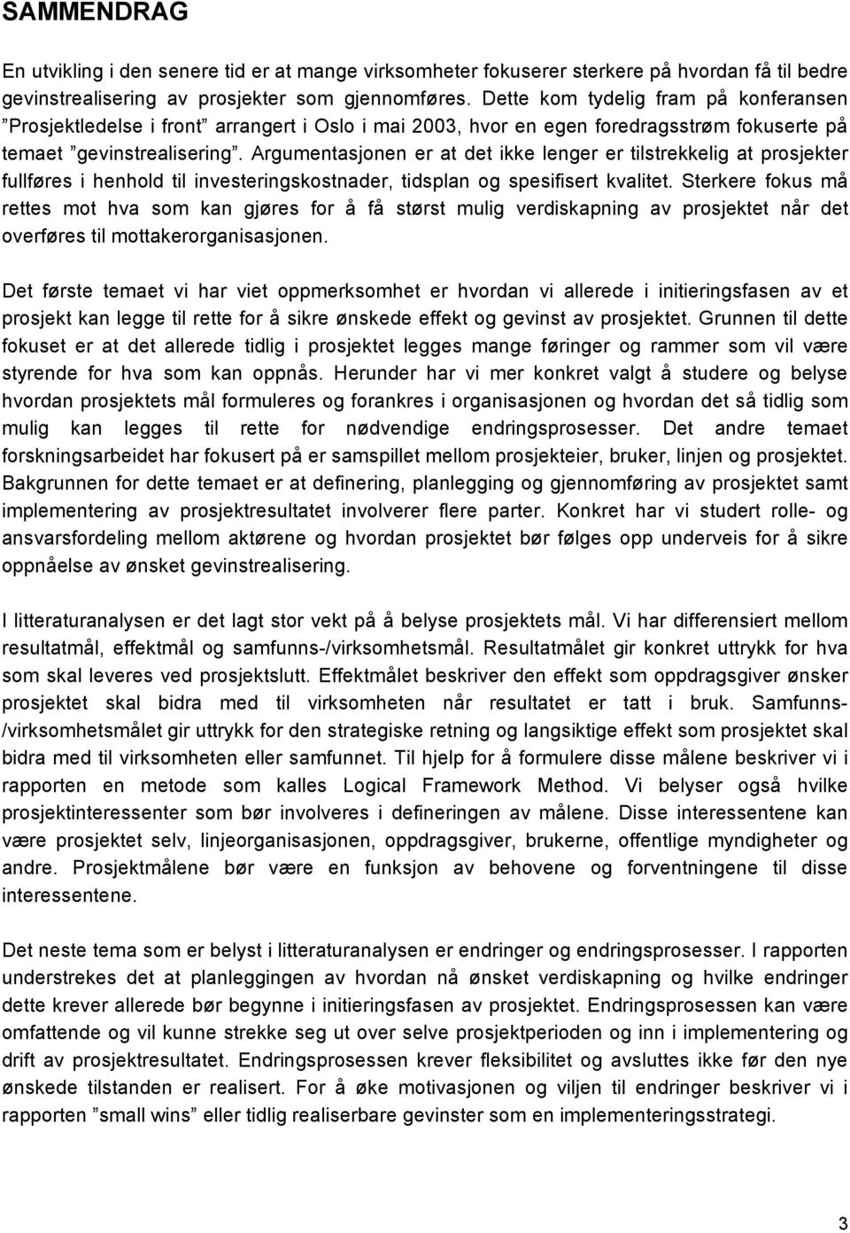 Argumentasjonen er at det ikke lenger er tilstrekkelig at prosjekter fullføres i henhold til investeringskostnader, tidsplan og spesifisert kvalitet.