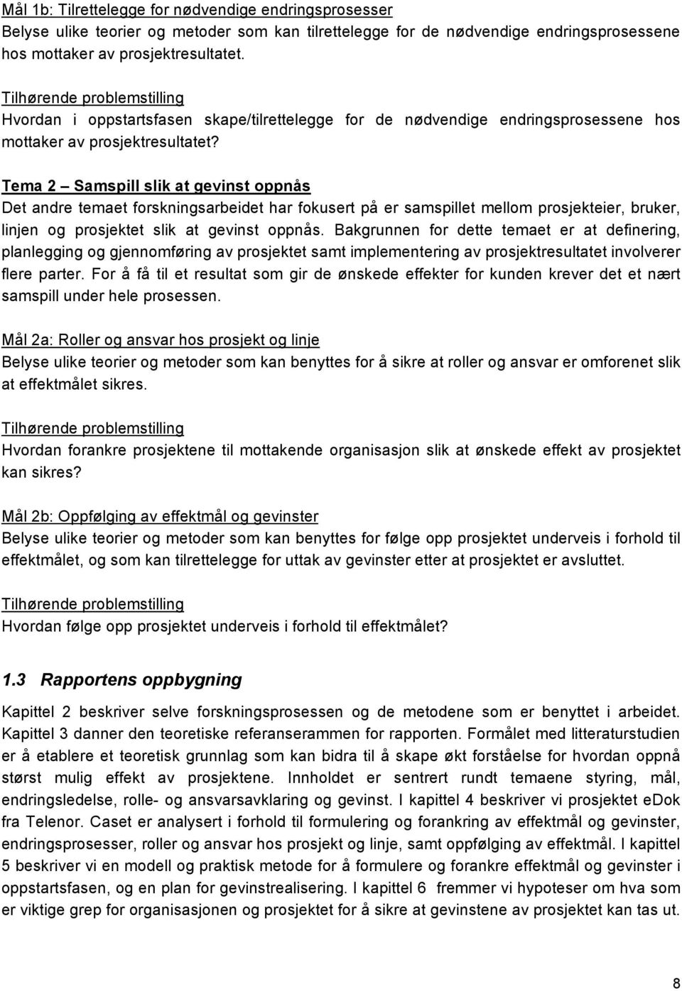 Tema 2 Samspill slik at gevinst oppnås Det andre temaet forskningsarbeidet har fokusert på er samspillet mellom prosjekteier, bruker, linjen og prosjektet slik at gevinst oppnås.