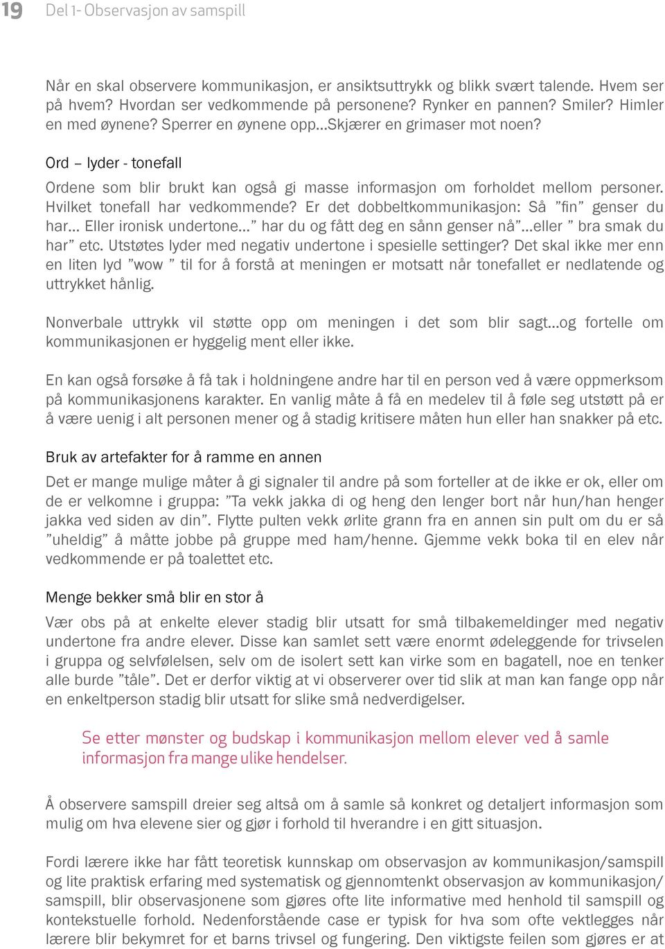 Hvilket tonefall har vedkommende? Er det dobbeltkommunikasjon: Så fin genser du har Eller ironisk undertone har du og fått deg en sånn genser nå eller bra smak du har etc.