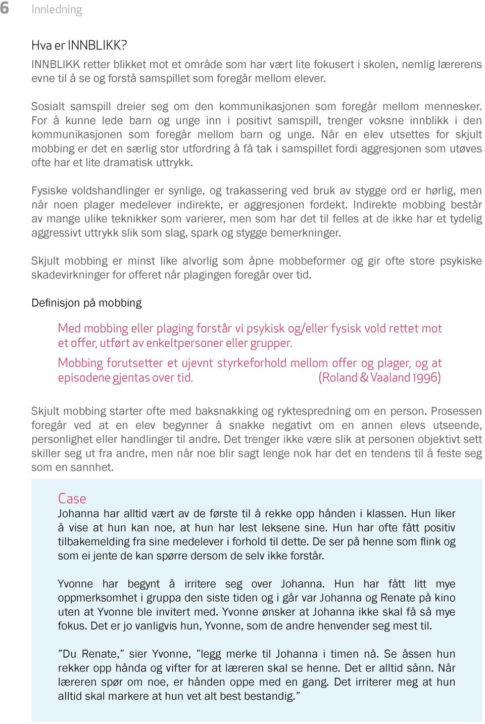 For å kunne lede barn og unge inn i positivt samspill, trenger voksne innblikk i den kommunikasjonen som foregår mellom barn og unge.