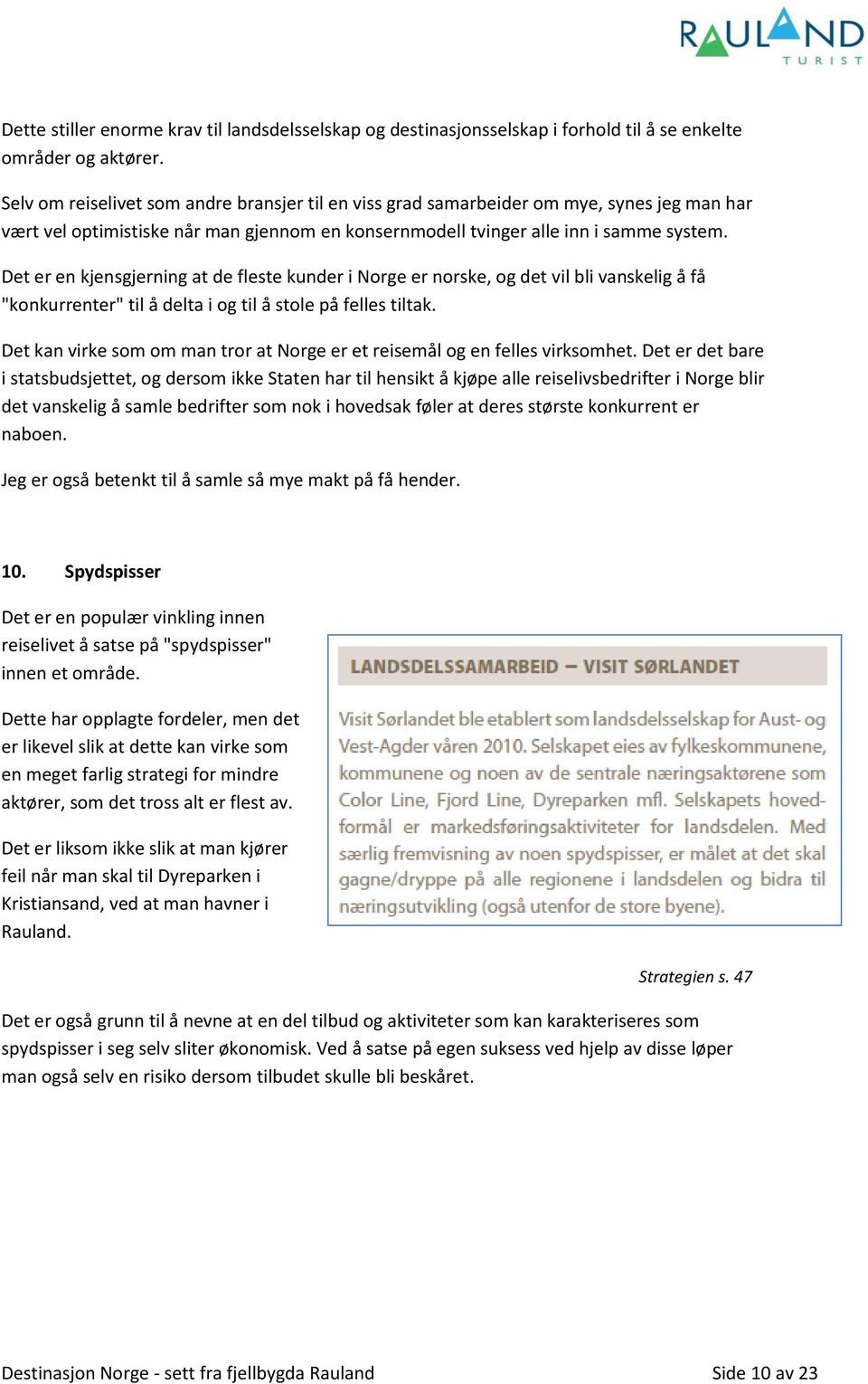 Det er en kjensgjerning at de fleste kunder i Norge er norske, og det vil bli vanskelig å få "konkurrenter" til å delta i og til å stole på felles tiltak.