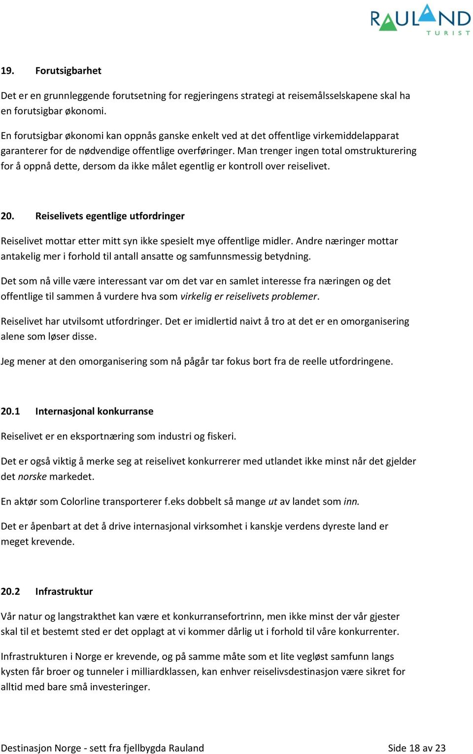 Man trenger ingen total omstrukturering for å oppnå dette, dersom da ikke målet egentlig er kontroll over reiselivet. 20.