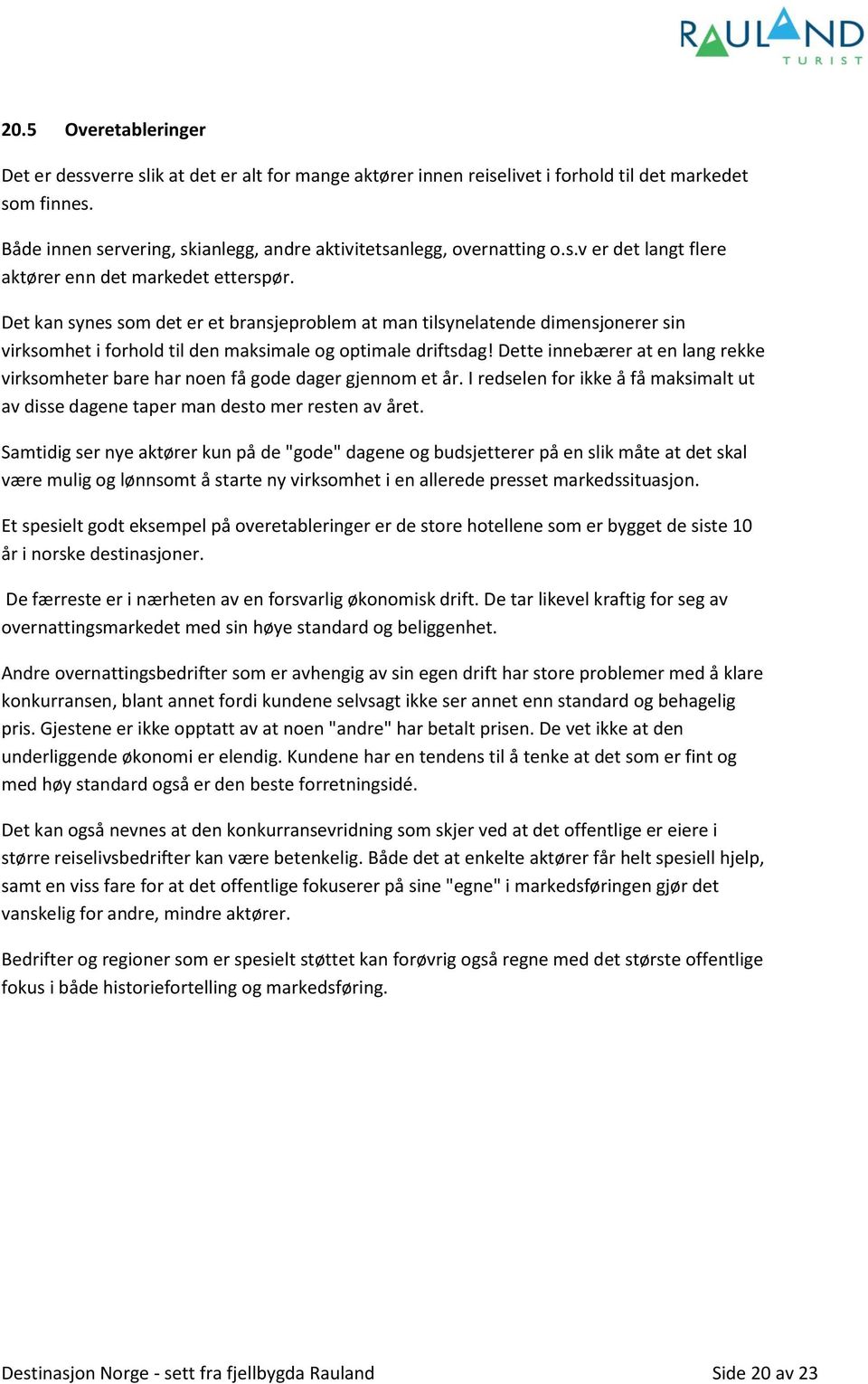 Det kan synes som det er et bransjeproblem at man tilsynelatende dimensjonerer sin virksomhet i forhold til den maksimale og optimale driftsdag!