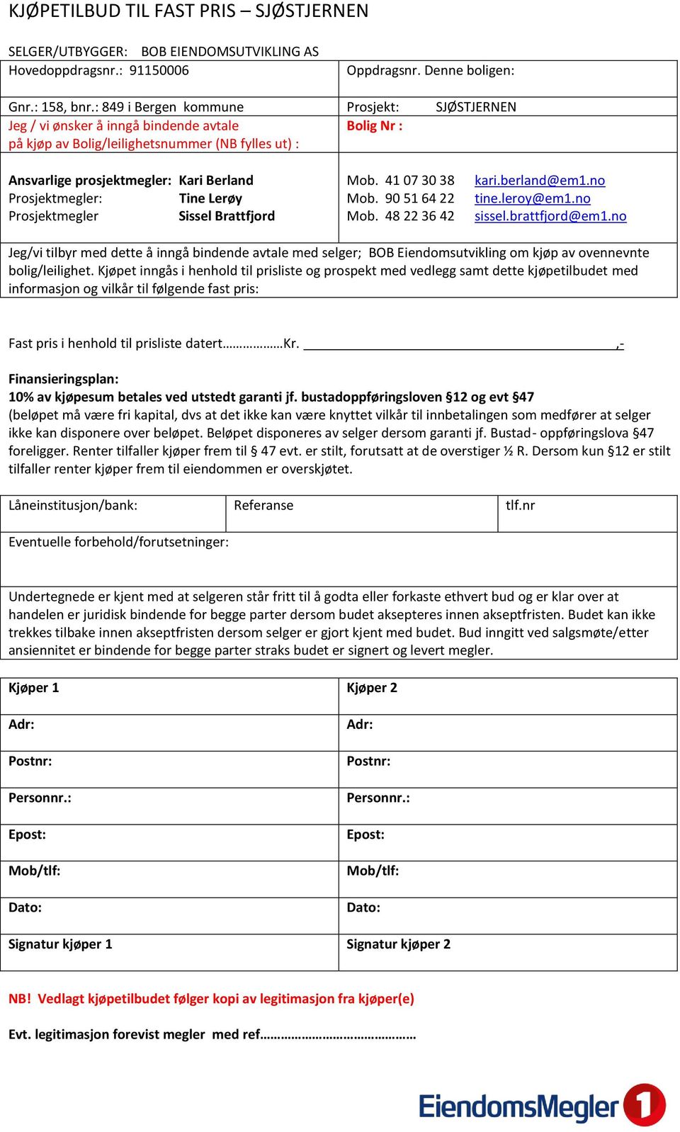 Prosjektmegler: Tine Lerøy Prosjektmegler Sissel Brattfjord Mob. 41 07 30 38 Mob. 90 51 64 22 Mob. 48 22 36 42 kari.berland@em1.no tine.leroy@em1.no sissel.brattfjord@em1.