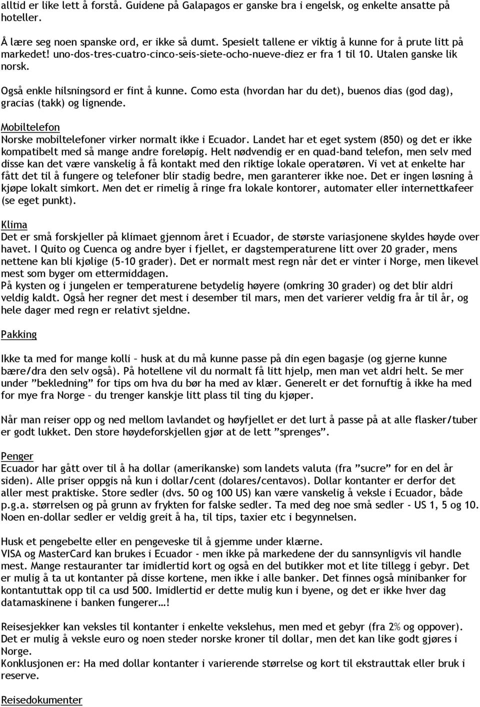 Como esta (hvordan har du det), buenos dias (god dag), gracias (takk) og lignende. Mobiltelefon Norske mobiltelefoner virker normalt ikke i Ecuador.