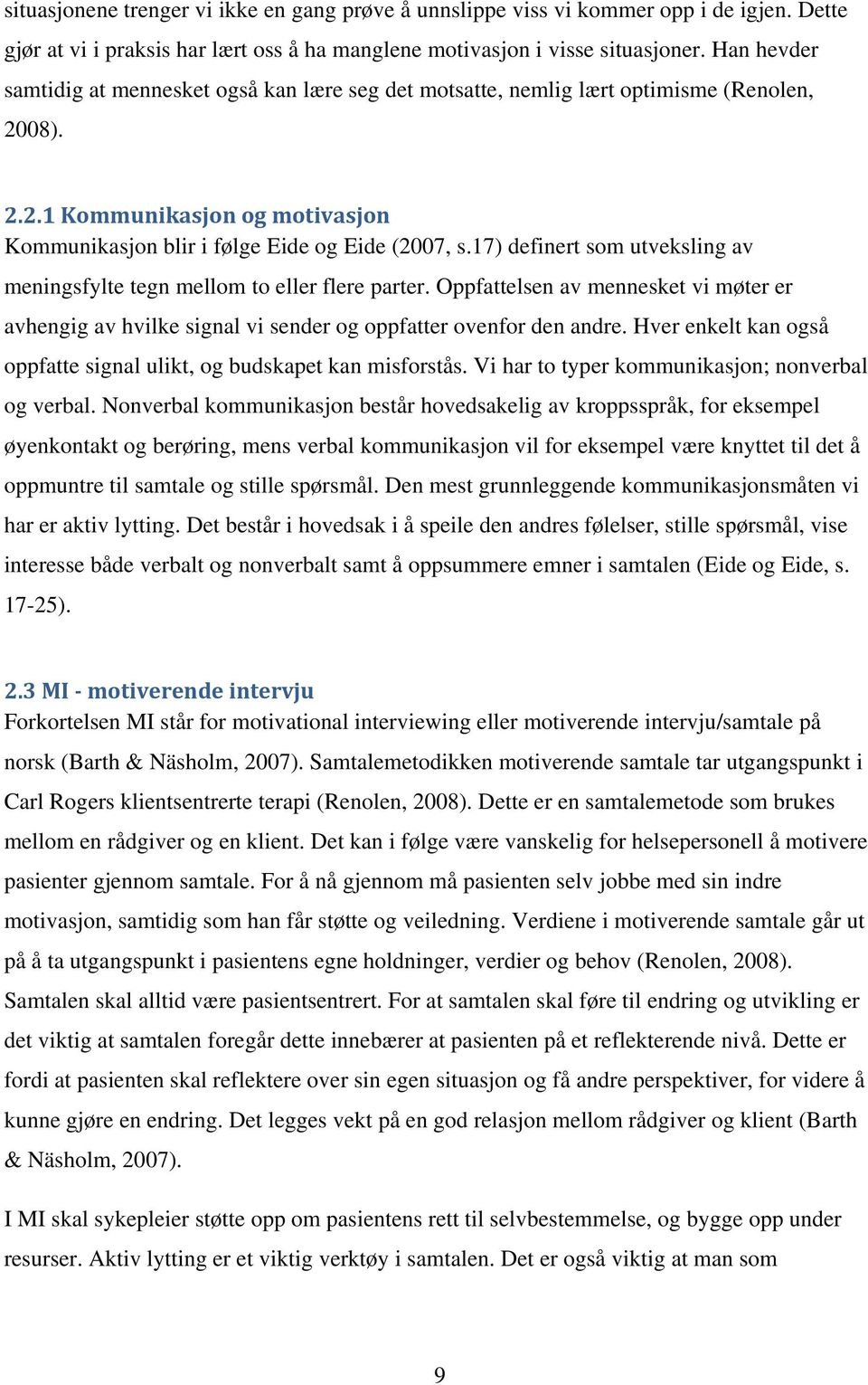 17) definert som utveksling av meningsfylte tegn mellom to eller flere parter. Oppfattelsen av mennesket vi møter er avhengig av hvilke signal vi sender og oppfatter ovenfor den andre.