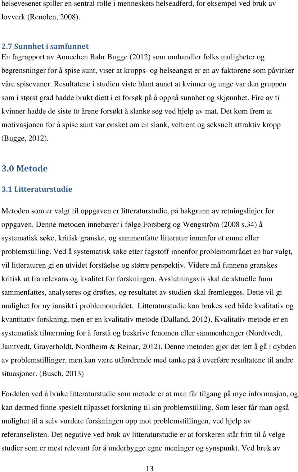 7 Sunnhet i samfunnet En fagrapport av Annechen Bahr Bugge (2012) som omhandler folks muligheter og begrensninger for å spise sunt, viser at kropps- og helseangst er en av faktorene som påvirker våre