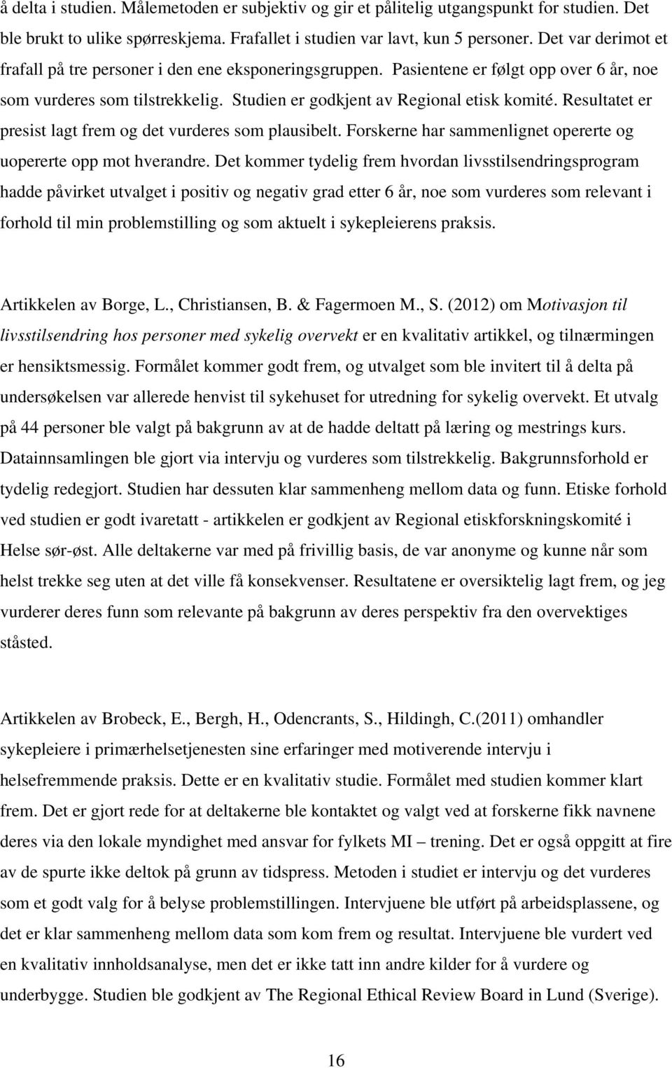 Resultatet er presist lagt frem og det vurderes som plausibelt. Forskerne har sammenlignet opererte og uopererte opp mot hverandre.