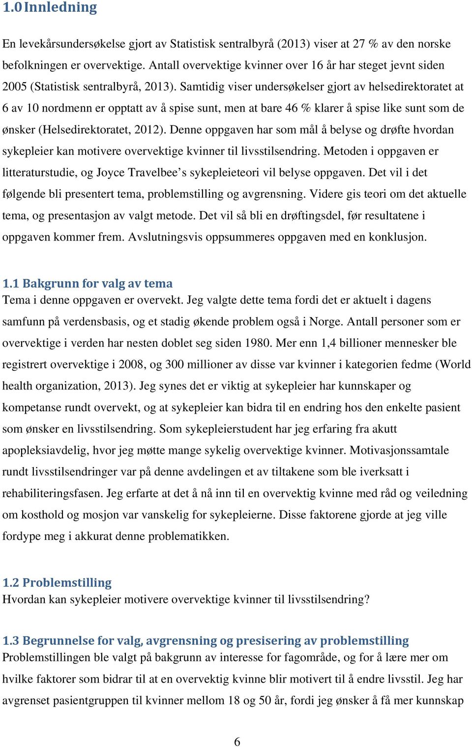 Samtidig viser undersøkelser gjort av helsedirektoratet at 6 av 10 nordmenn er opptatt av å spise sunt, men at bare 46 % klarer å spise like sunt som de ønsker (Helsedirektoratet, 2012).