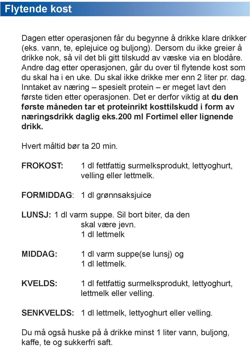 Du skal ikke drikke mer enn 2 liter pr. dag. Inntaket av næring spesielt protein er meget lavt den første tiden etter operasjonen.