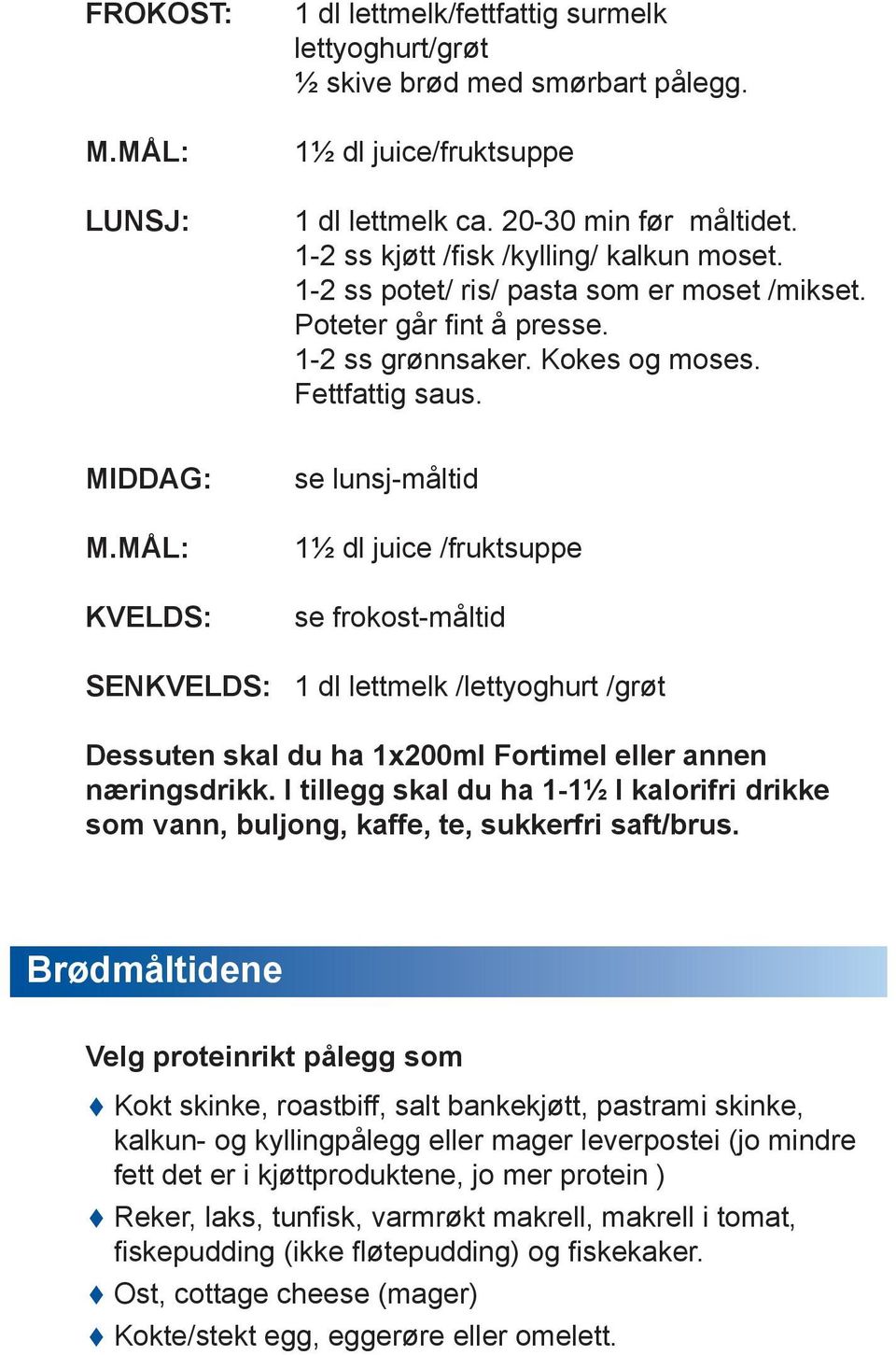 MÅL: KVELDS: se lunsj-måltid 1½ dl juice /fruktsuppe se frokost-måltid SENKVELDS: 1 dl lettmelk /lettyoghurt /grøt Dessuten skal du ha 1x200ml Fortimel eller annen næringsdrikk.