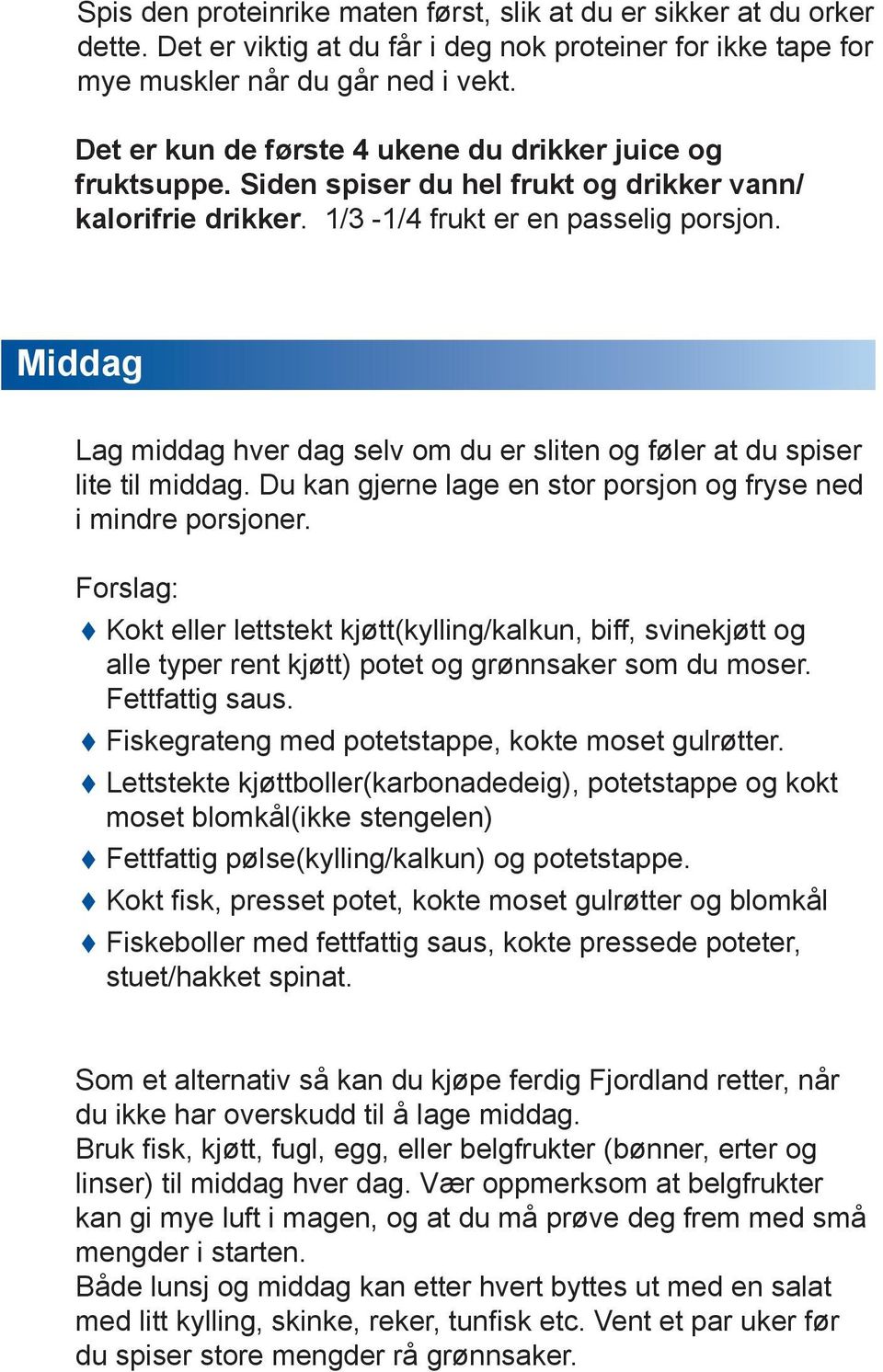 Middag Lag middag hver dag selv om du er sliten og føler at du spiser lite til middag. Du kan gjerne lage en stor porsjon og fryse ned i mindre porsjoner.