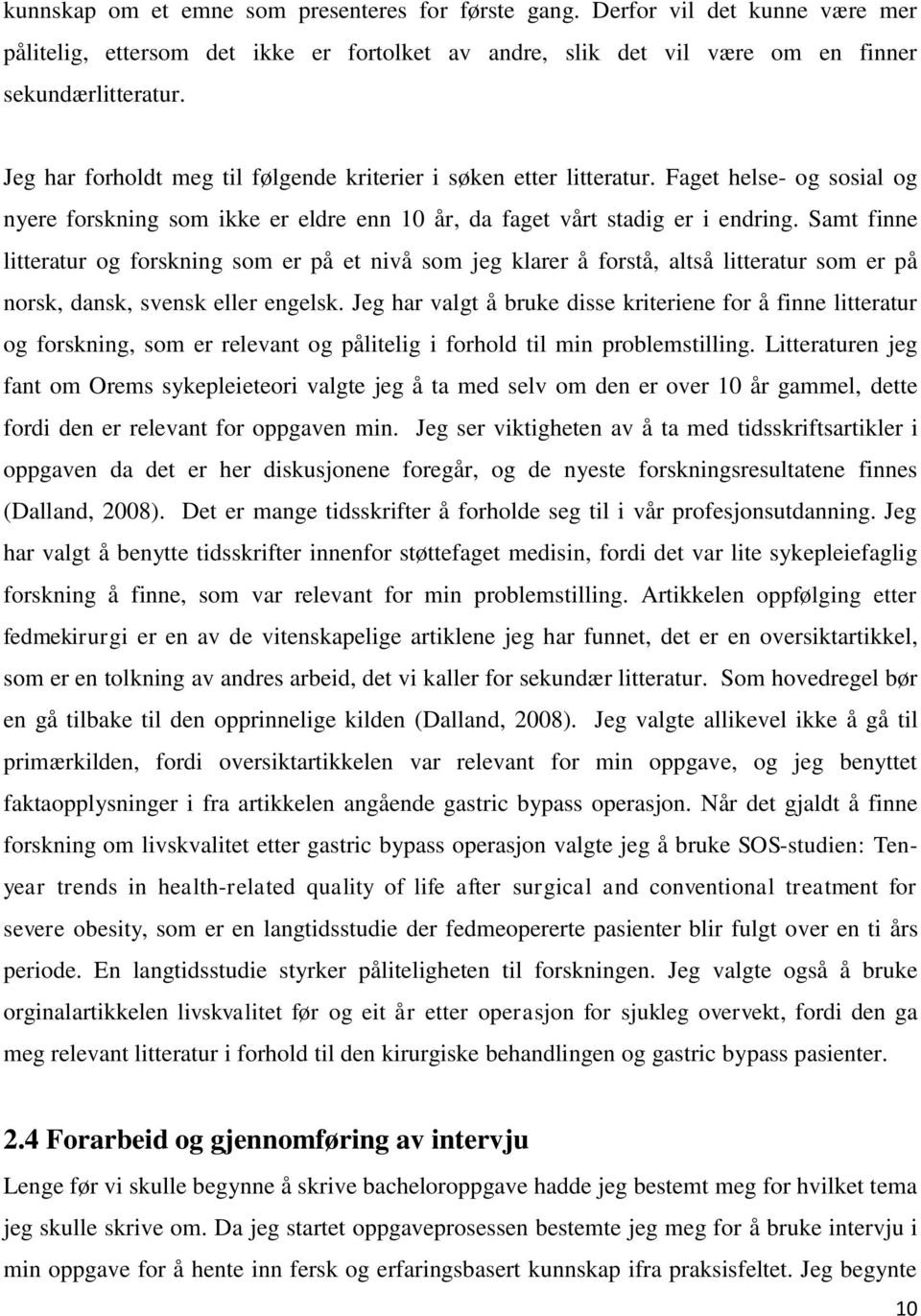 Samt finne litteratur og forskning som er på et nivå som jeg klarer å forstå, altså litteratur som er på norsk, dansk, svensk eller engelsk.